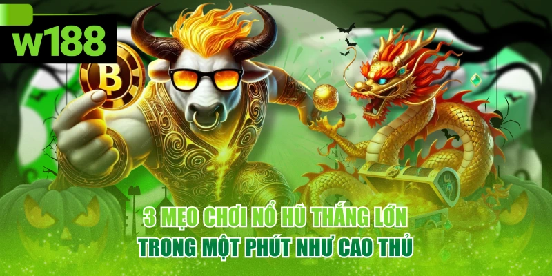 3 Mẹo Chơi Nổ Hũ Thắng Lớn Trong Một Phút Như Cao Thủ