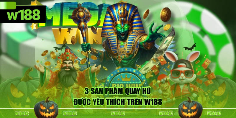 Nổ Hũ W188 3 3 sản phẩm quay hũ được yêu thích trên W188