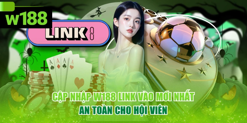 Cập Nhập W188 Link Vào Mới Nhất, An Toàn Cho Hội Viên