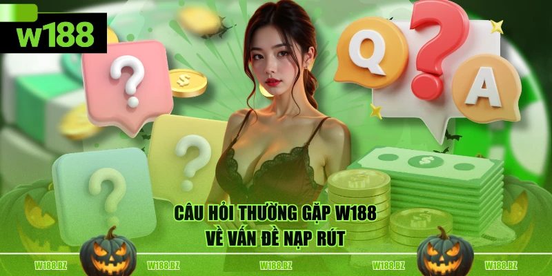 Câu Hỏi Thường Gặp W188 2 Câu hỏi thường gặp W188 về vấn đề nạp rút