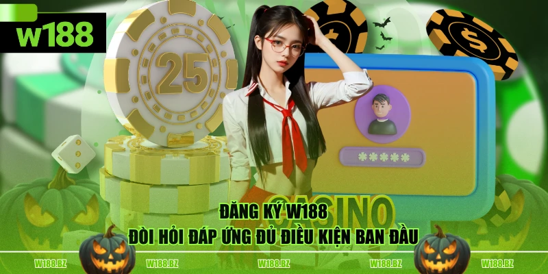 Đăng Ký W188 1 Đăng ký W188 đòi hỏi đáp ứng đủ điều kiện ban đầu