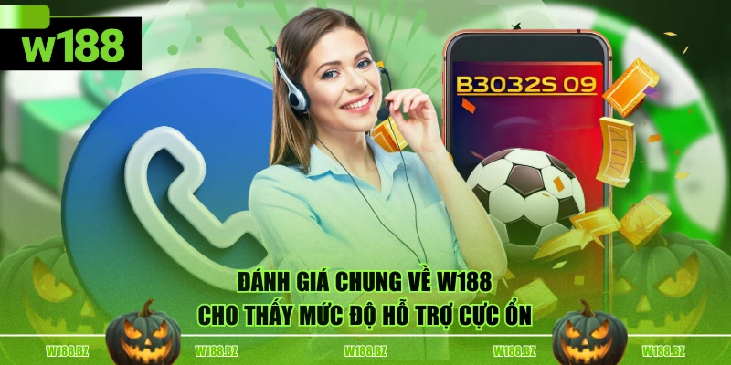 Chăm Sóc Khách Hàng 2 Đánh giá chung về W188 cho thấy mức độ hỗ trợ cực ổn