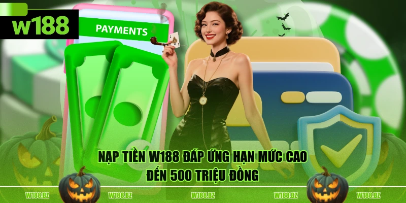 Nạp Tiền W188 1 Nạp tiền W188 đáp ứng hạn mức cao đến 500 triệu đồng