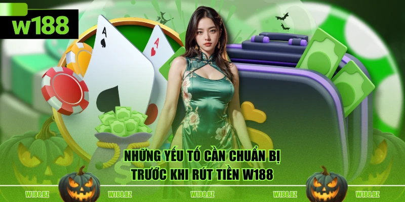 Rút Tiền W188 1 Những yếu tố cần chuẩn bị trước khi rút tiền W188
